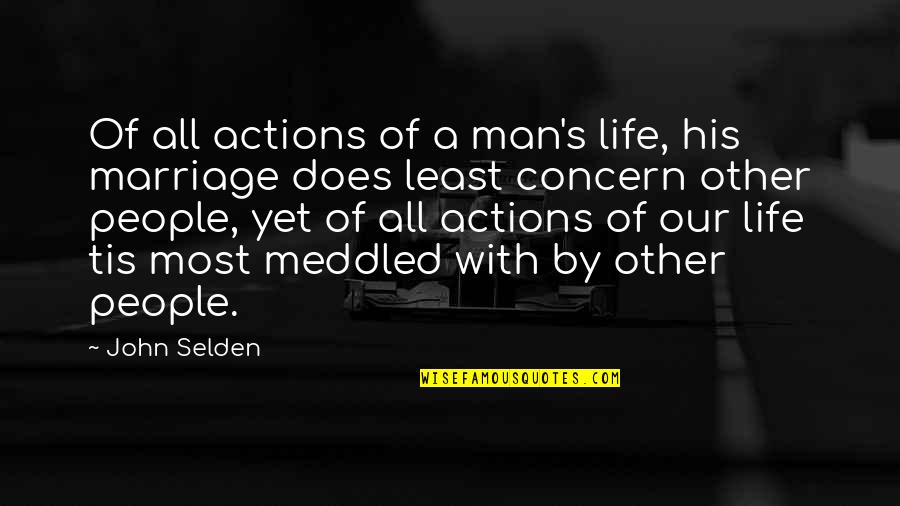 Other People's Actions Quotes By John Selden: Of all actions of a man's life, his