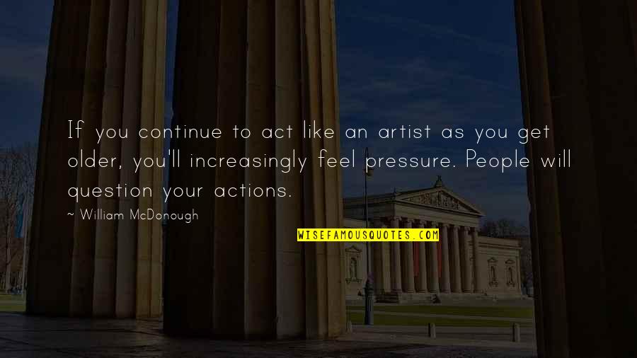 Other People's Actions Quotes By William McDonough: If you continue to act like an artist