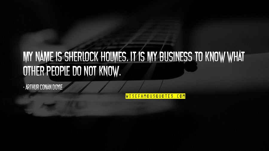 Other People's Business Quotes By Arthur Conan Doyle: My name is Sherlock Holmes. It is my