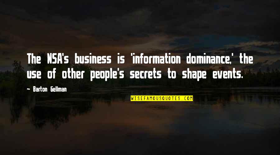 Other People's Business Quotes By Barton Gellman: The NSA's business is 'information dominance,' the use