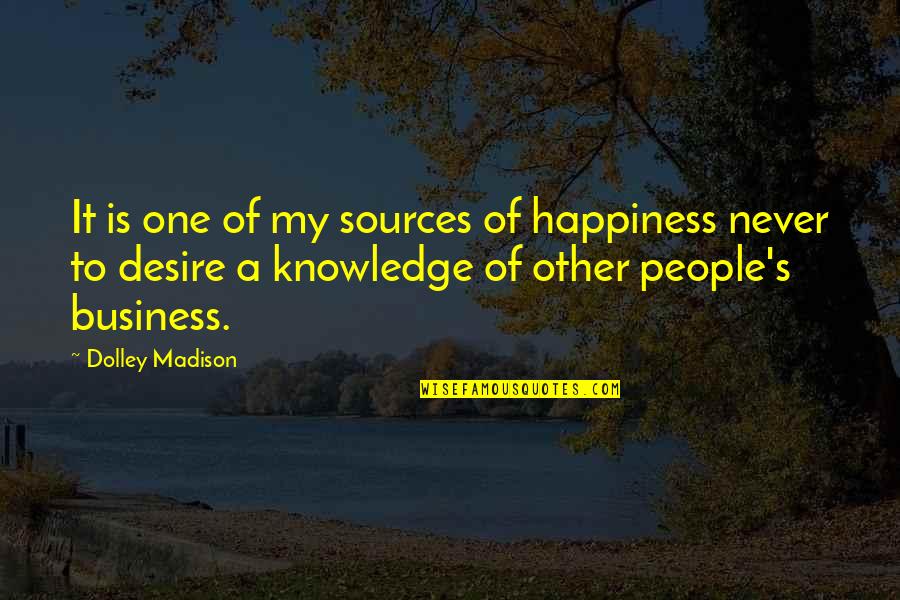 Other People's Business Quotes By Dolley Madison: It is one of my sources of happiness