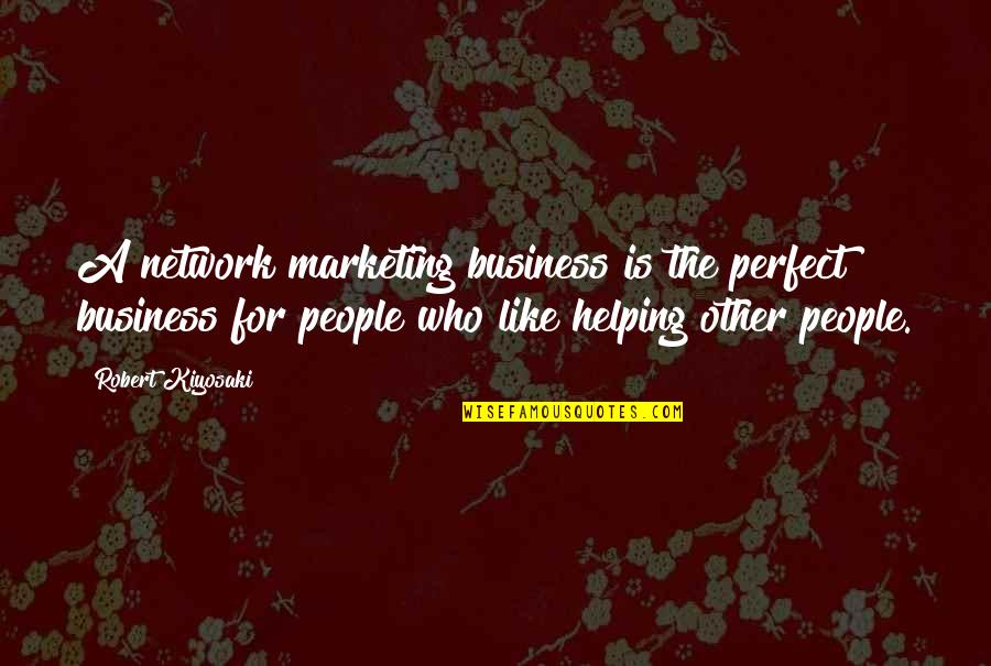 Other People's Business Quotes By Robert Kiyosaki: A network marketing business is the perfect business