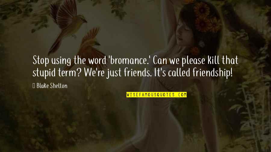 Other Term Of Quotes By Blake Shelton: Stop using the word 'bromance.' Can we please