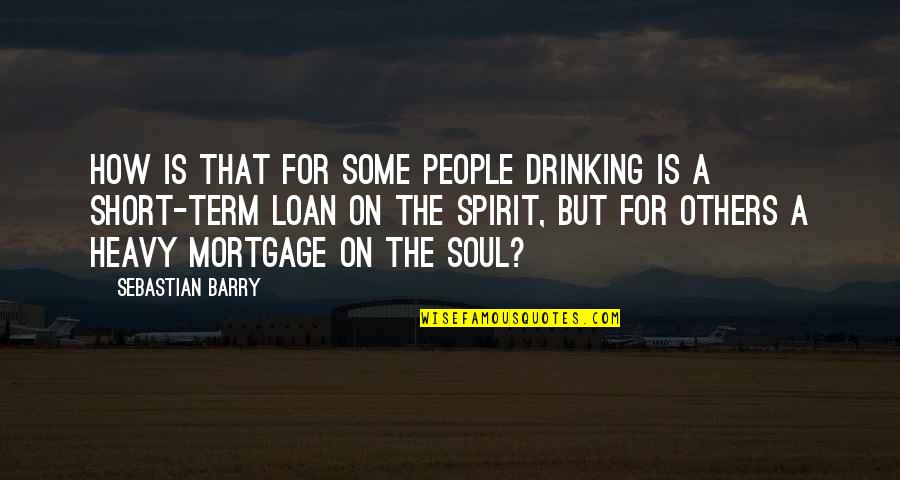 Other Term Of Quotes By Sebastian Barry: How is that for some people drinking is