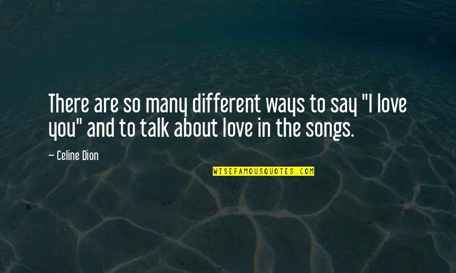 Other Ways I Say I Love You Quotes By Celine Dion: There are so many different ways to say
