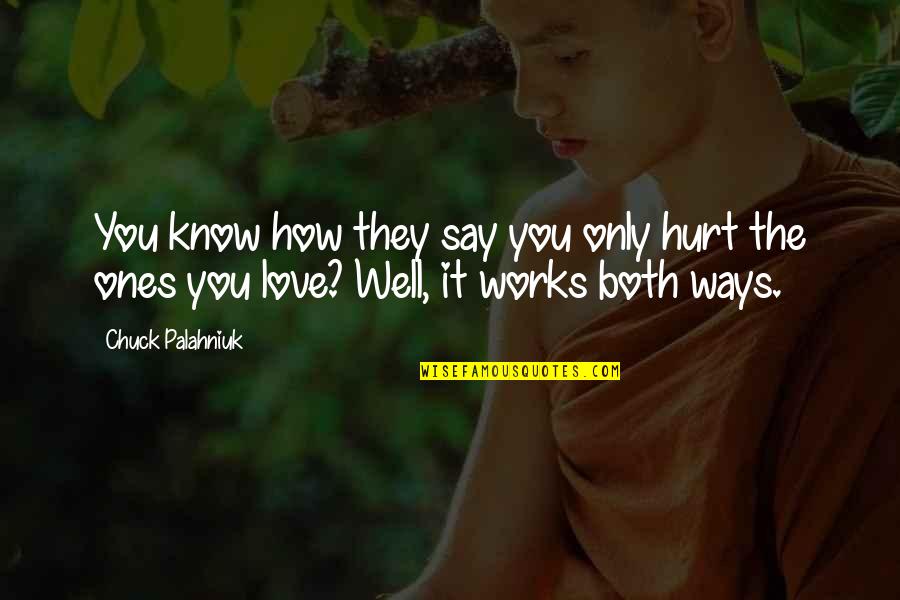 Other Ways I Say I Love You Quotes By Chuck Palahniuk: You know how they say you only hurt