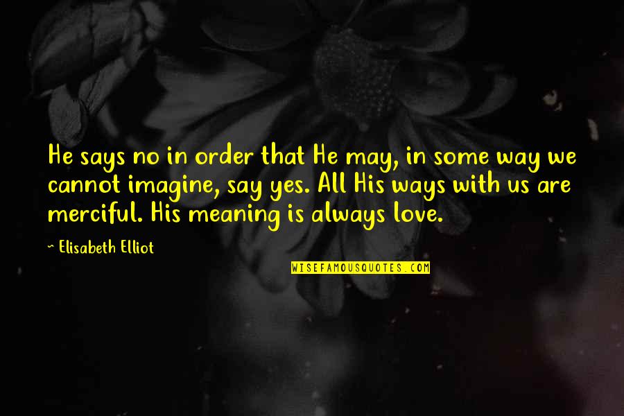 Other Ways I Say I Love You Quotes By Elisabeth Elliot: He says no in order that He may,