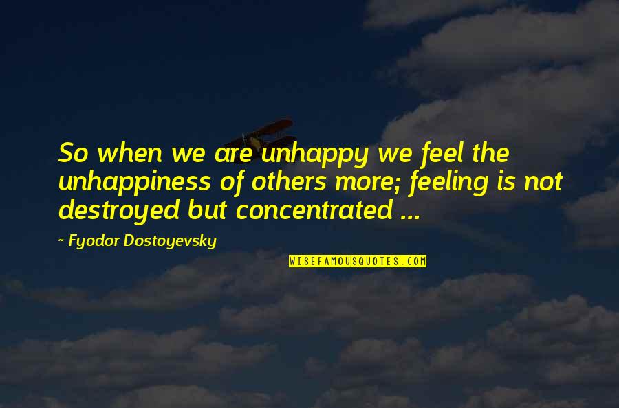 Others Unhappiness Quotes By Fyodor Dostoyevsky: So when we are unhappy we feel the