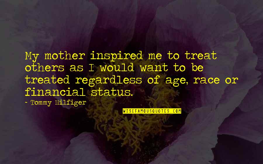 Others Vs Me Quotes By Tommy Hilfiger: My mother inspired me to treat others as