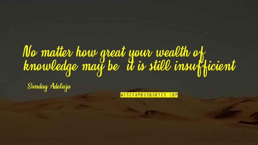 Othmane Ariouat Quotes By Sunday Adelaja: No matter how great your wealth of knowledge