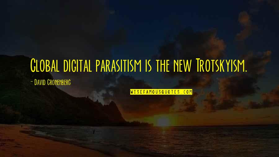 Otkad Te Quotes By David Cronenberg: Global digital parasitism is the new Trotskyism.