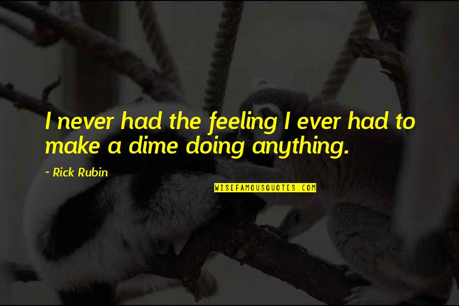 Otkad Te Quotes By Rick Rubin: I never had the feeling I ever had