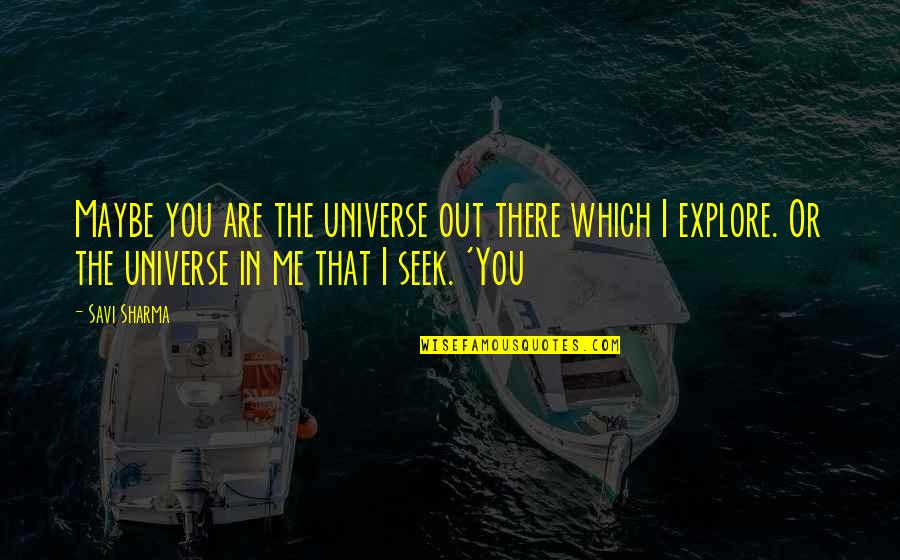 Otkad Te Quotes By Savi Sharma: Maybe you are the universe out there which