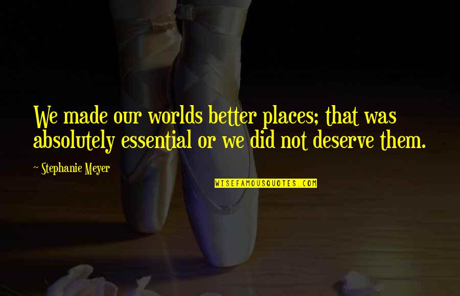 Otkad Te Quotes By Stephanie Meyer: We made our worlds better places; that was