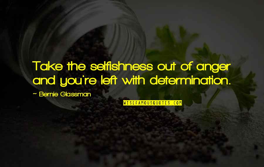 Otmu 15 Quotes By Bernie Glassman: Take the selfishness out of anger and you're