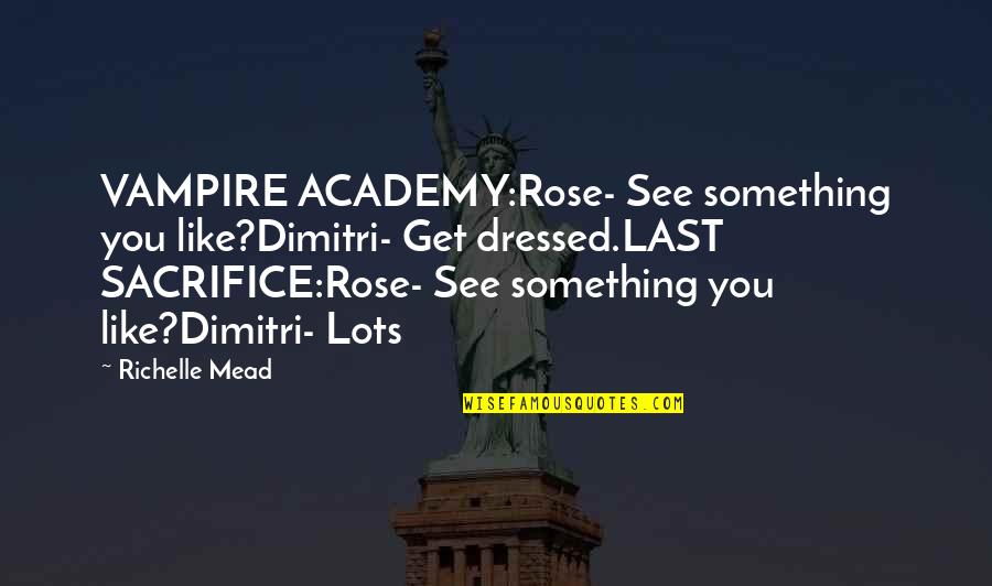 Otomobillerde Quotes By Richelle Mead: VAMPIRE ACADEMY:Rose- See something you like?Dimitri- Get dressed.LAST