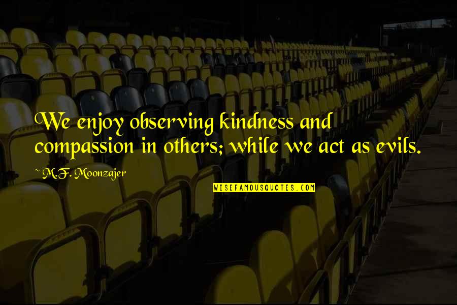 Otonashi Quotes By M.F. Moonzajer: We enjoy observing kindness and compassion in others;