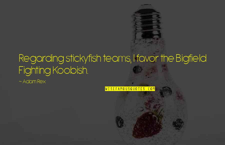 Ottantotto Quotes By Adam Rex: Regarding stickyfish teams, I favor the Bigfield Fighting