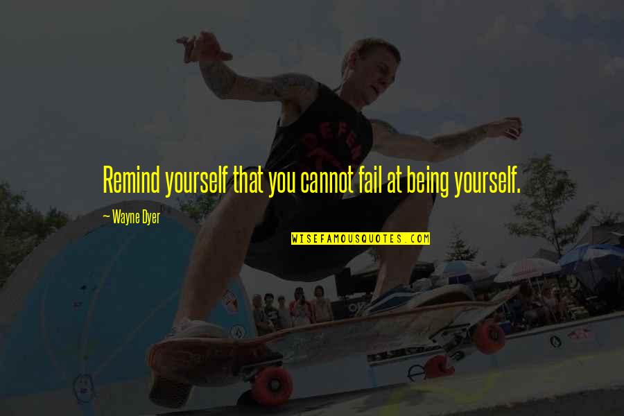 Ottenweller Quotes By Wayne Dyer: Remind yourself that you cannot fail at being