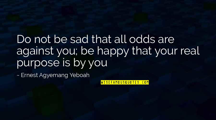 Ottershaw Quotes By Ernest Agyemang Yeboah: Do not be sad that all odds are