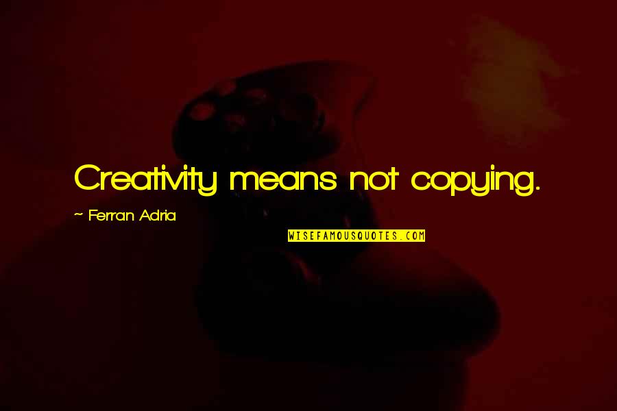 Ottevaere Bouwmaterialen Quotes By Ferran Adria: Creativity means not copying.