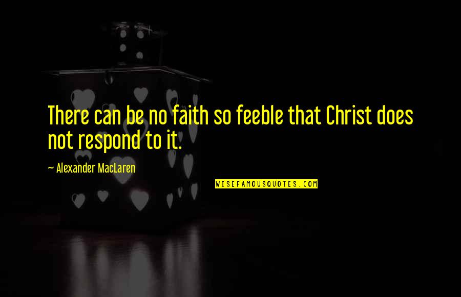 Otthonakertbentv Quotes By Alexander MacLaren: There can be no faith so feeble that