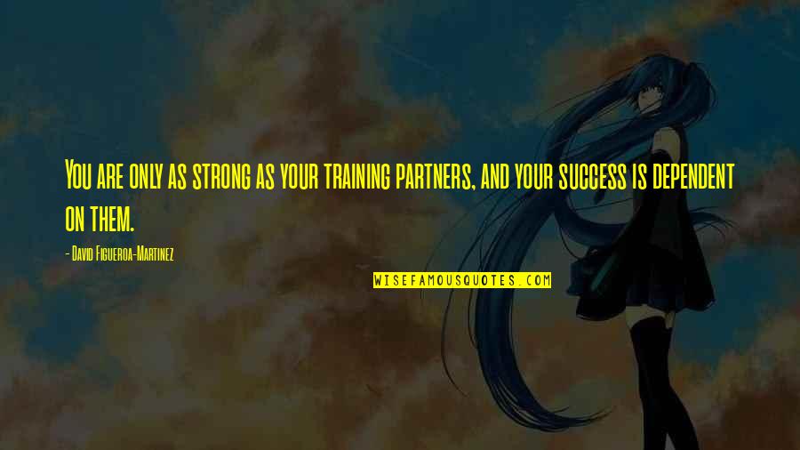 Otthonakertbentv Quotes By David Figueroa-Martinez: You are only as strong as your training