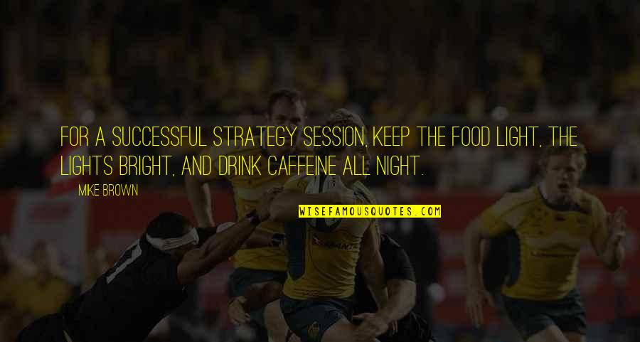 Otthonakertbentv Quotes By Mike Brown: For a successful strategy session, keep the food