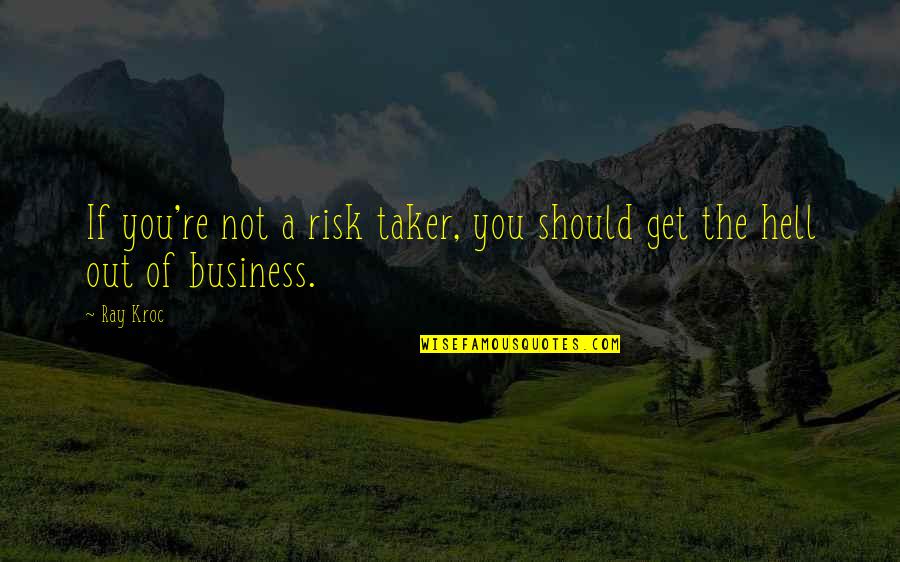 Ottilie Faber Quotes By Ray Kroc: If you're not a risk taker, you should