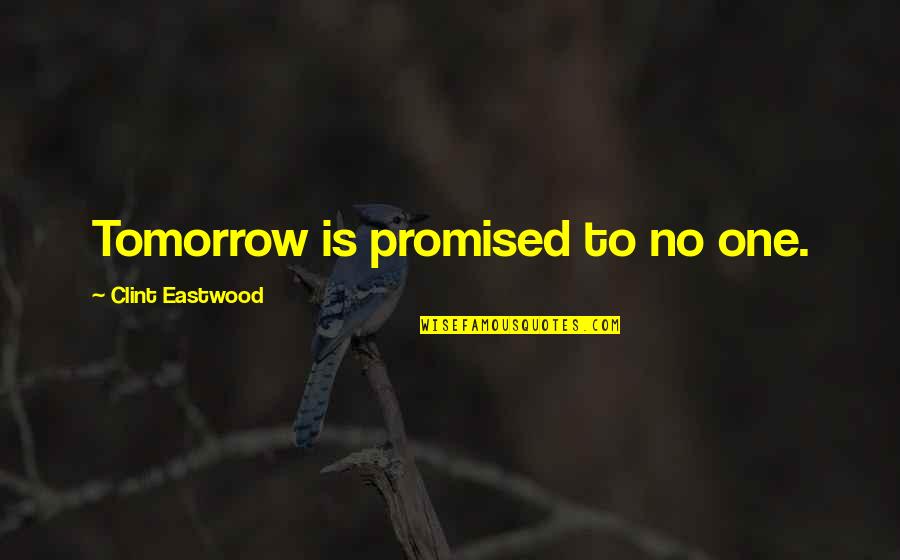 Ottomeyer Clinic Forest Quotes By Clint Eastwood: Tomorrow is promised to no one.