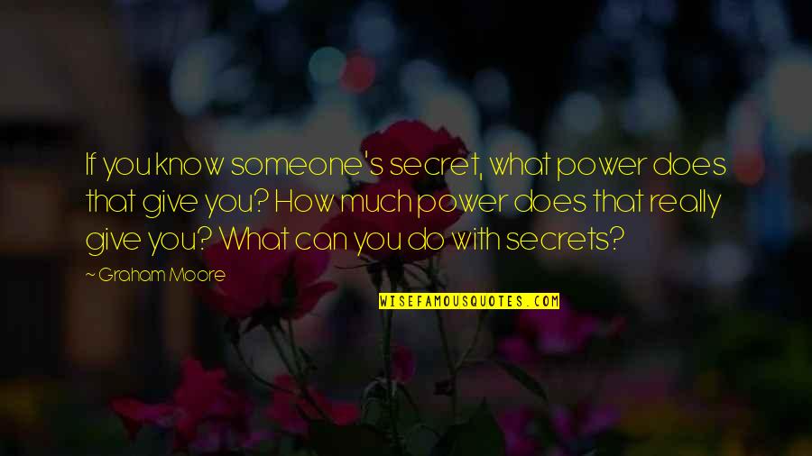 Ottomeyer Clinic Forest Quotes By Graham Moore: If you know someone's secret, what power does