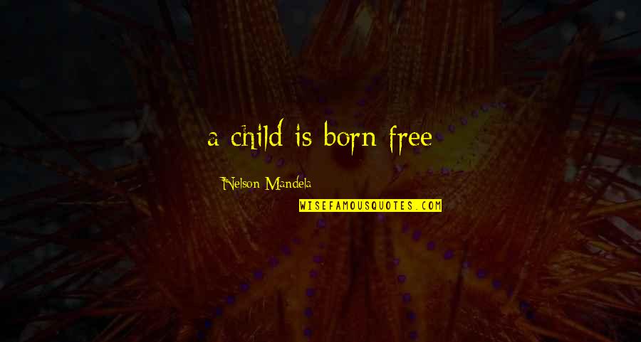 Otudjivanje Quotes By Nelson Mandela: a child is born free