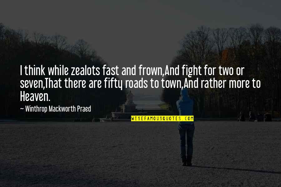 Otxoa Coat Quotes By Winthrop Mackworth Praed: I think while zealots fast and frown,And fight