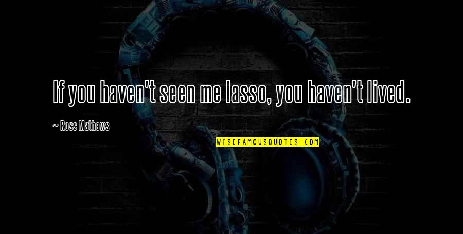 Ouachita Quotes By Ross Mathews: If you haven't seen me lasso, you haven't