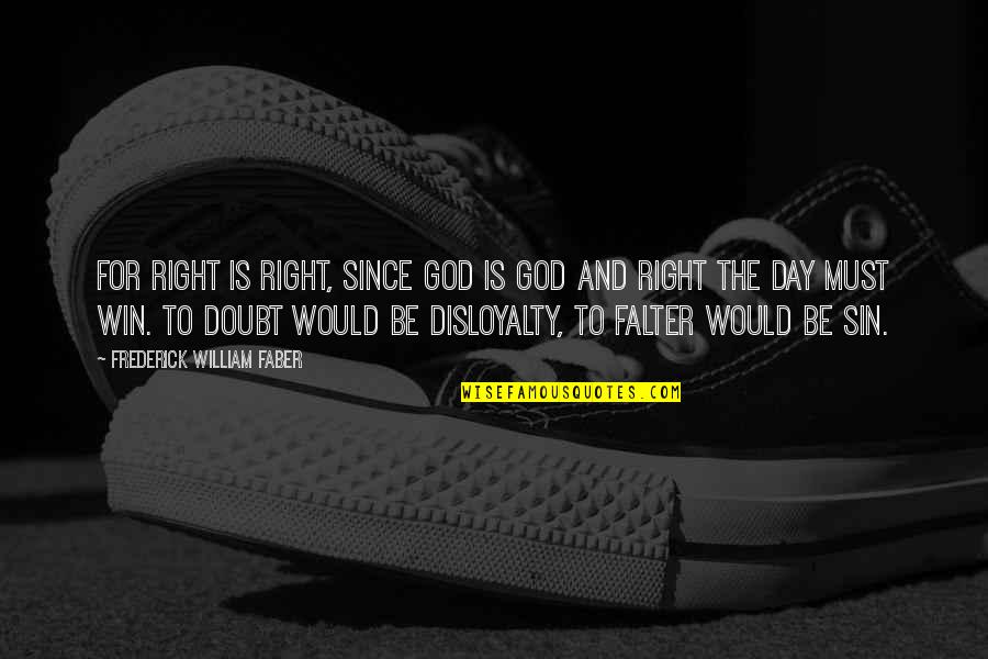 Ouassim Games Quotes By Frederick William Faber: For right is right, since God is God