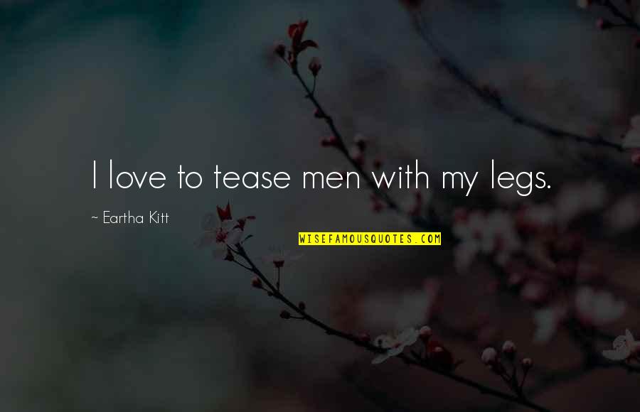 Ouazzani Quotes By Eartha Kitt: I love to tease men with my legs.