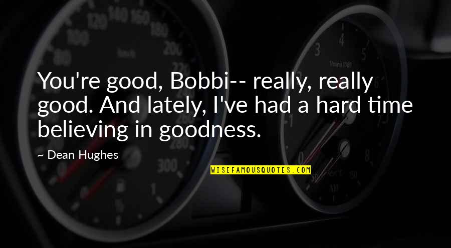 Ouen Du Quotes By Dean Hughes: You're good, Bobbi-- really, really good. And lately,