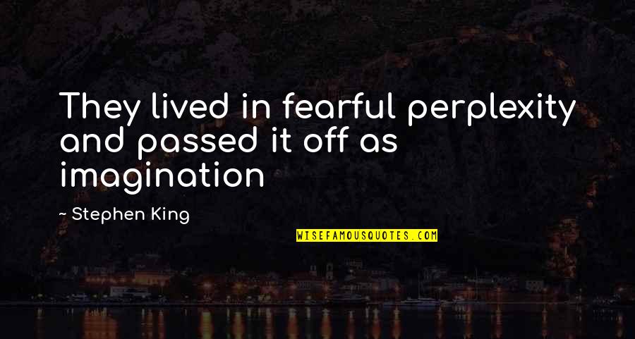 Ouiser Name Quotes By Stephen King: They lived in fearful perplexity and passed it