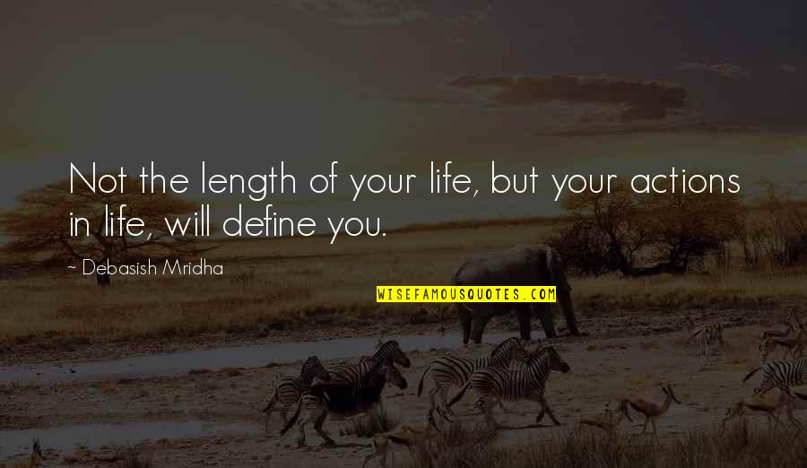 Our Actions Define Us Quotes By Debasish Mridha: Not the length of your life, but your