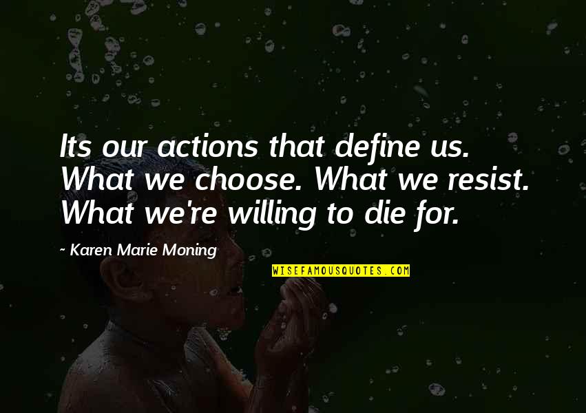 Our Actions Define Us Quotes By Karen Marie Moning: Its our actions that define us. What we