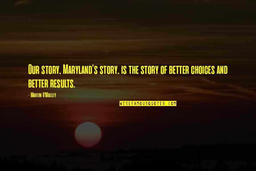 Our Choices Quotes By Martin O'Malley: Our story, Maryland's story, is the story of