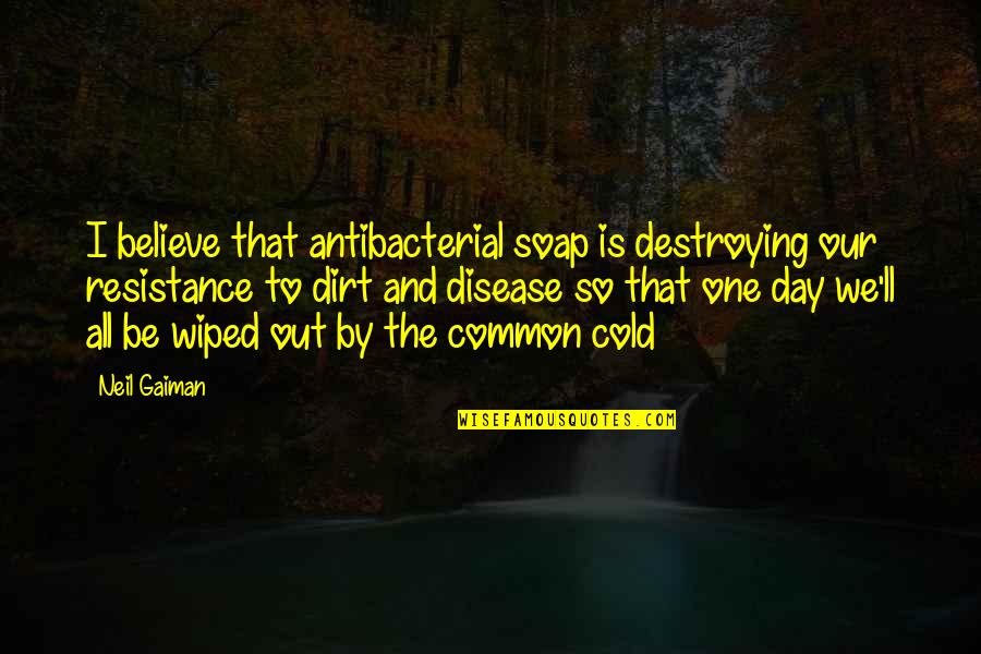 Our Day Out Quotes By Neil Gaiman: I believe that antibacterial soap is destroying our