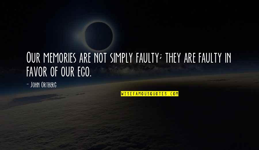 Our Ego Quotes By John Ortberg: Our memories are not simply faulty; they are