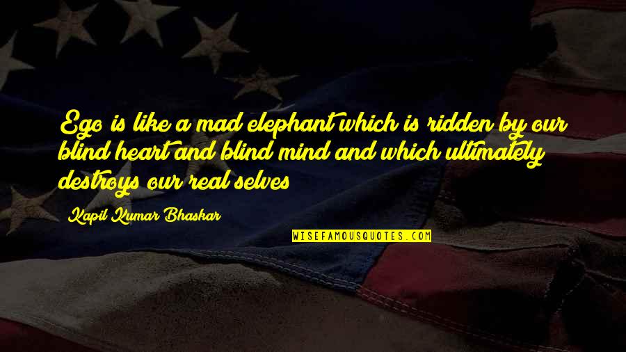 Our Ego Quotes By Kapil Kumar Bhaskar: Ego is like a mad elephant which is