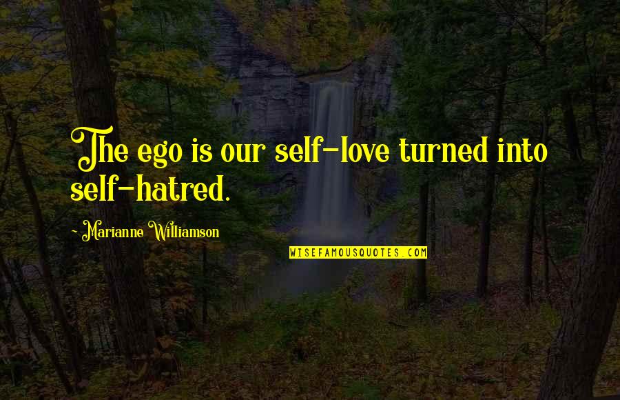 Our Ego Quotes By Marianne Williamson: The ego is our self-love turned into self-hatred.