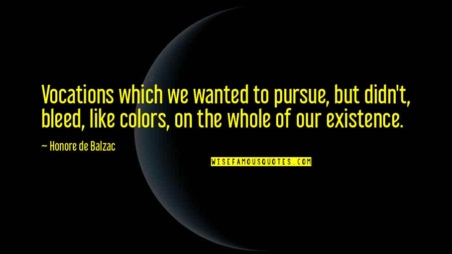 Our Existence Quotes By Honore De Balzac: Vocations which we wanted to pursue, but didn't,