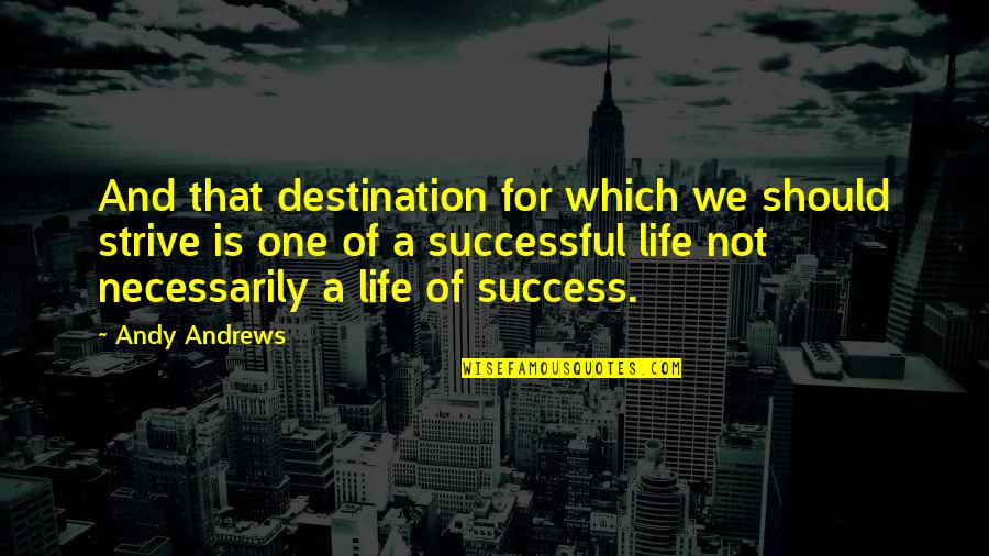 Our Final Destination Quotes By Andy Andrews: And that destination for which we should strive