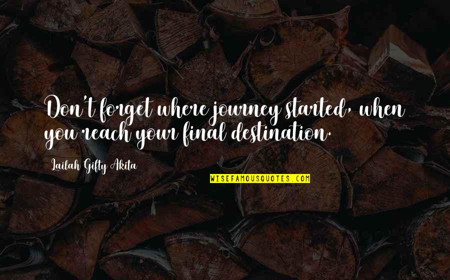 Our Final Destination Quotes By Lailah Gifty Akita: Don't forget where journey started, when you reach