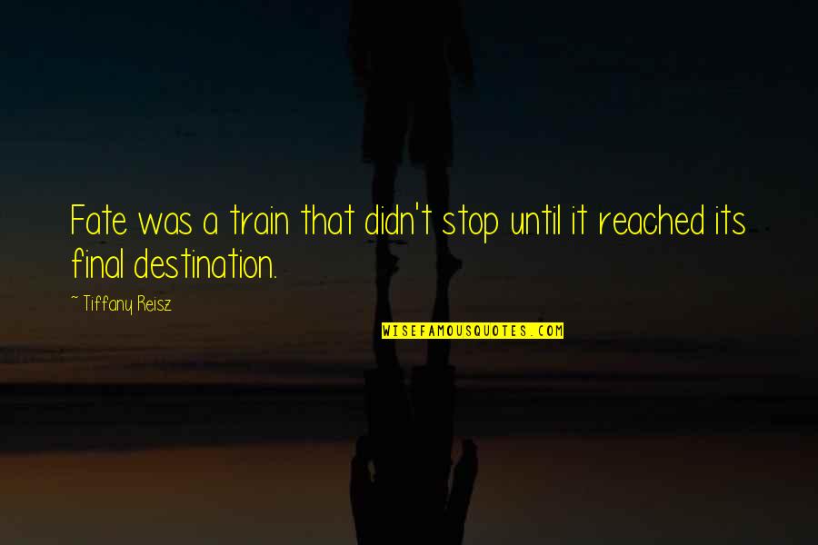 Our Final Destination Quotes By Tiffany Reisz: Fate was a train that didn't stop until