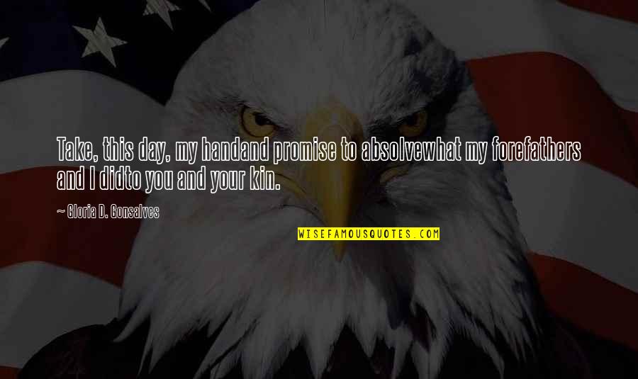 Our Forefathers Quotes By Gloria D. Gonsalves: Take, this day, my handand promise to absolvewhat